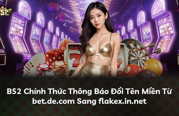 B52 Chính Thức Thông Báo Đổi Tên Miền Từ bet.de.com Sang flakex.in.net